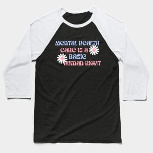 Mental Health Care is a Basic Human Right Baseball T-Shirt